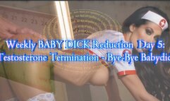 Weekly BABY DICK Reduction Day 5: Testosterone Termination - Bye-Bye Babydick