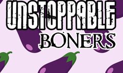 Unstoppable Boners