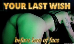 YOUR LAST WISH BEFORE LOSS OF FACE