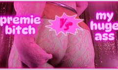 Premie Bitch vs MY HUGE ASS! (1080 MP4)