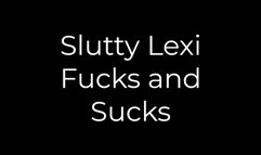 Slutty Lexi Fucks and Sucks