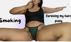 Smoking and caressing my hairy pussy