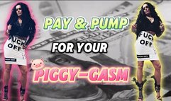 PAY & PUMP FOR YOUR PIGGY-GASM