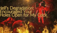 Hell’s Degradation: Encouraged Your Holes Open for My Cock