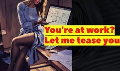 You're at work? Let me tease you