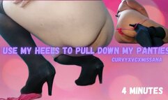 I use my heels to pull down my panties