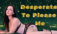 Desperate to Please Me