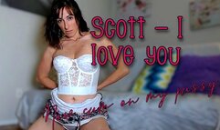 Scott I love you - now cum on my pussy