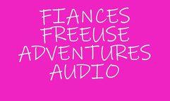 FIANCES FREEUSE DAY! AUDIO ONLY