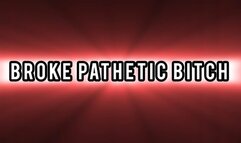 BROKE PATHETIC BITCH!