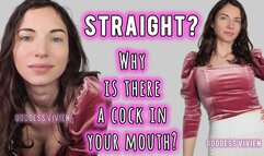 Straight? Why is there a cock in your mouth? Explore with Goddess Vivien