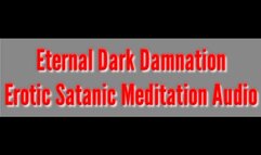 Eternal Dark Damnation : Erotic Satanic Meditation To Surrender To Hell's Forbidden Ecstasy AUDIO