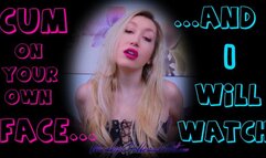 Cum On Your Own Face And I Will Watch