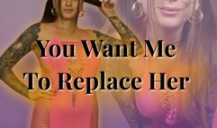 You Want Me To Replace Her