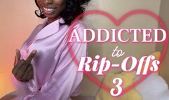 Addicted To Rip-Offs 3
