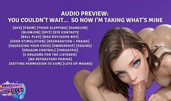 You Couldn’t Wait… So Now I’m Taking What’s Mine [Gfe] [FDom] [Thigh Slapping] [Handjob] [Blowjob] [Spit] [Ball Play] [No Refractory Period] [Eye Contact] [Over stimulation] [Degradation + Praise] [Ownership] [Edging]