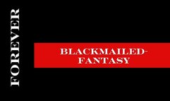 ** Blackmailed-fantasy FOREVER **