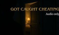 AUDIO: GOT CAUGHT CHEATING