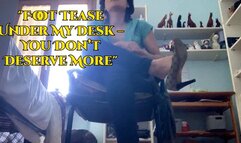 "Foot Tease Under My Desk – You Don’t Deserve More"