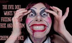 THE EVIL DOLL WANTS YOUR FUCKING LOAD OF THICK AND HOT CUM - CREEPY CRAZY FACE (Video request)