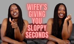 Wifey's Giving you Sloppy Seconds