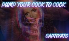 PUMP YOUR COCK TO COCK-CAPTIVATE