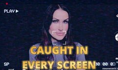 CAUGHT IN EVERY SCREEN