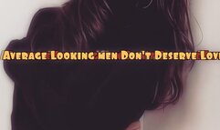 Average Looking Men Don't Deserve Love