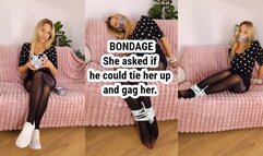 She asked if he could tie her up and gag her. BONDAGE