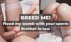 Breed me - Brother in Law - Flood my womb with your sperm