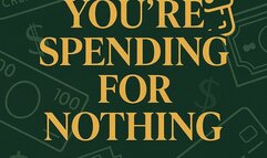 You're Spending for Nothing