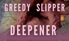 GREEDY SLIPPER DEEPENER