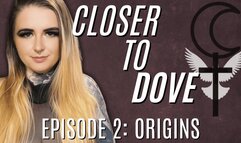 Closer to Dove - Episode Two: Origins