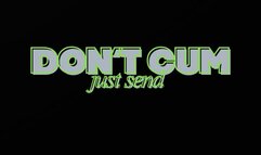 DON'T CUM, JUST SEND