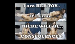 She Has Made Me Her Toy and if I Cum There Will Be CONSEQUENCES