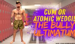 CUM OR ATOMIC WEDGIE THE BULLY ULTIMATUM