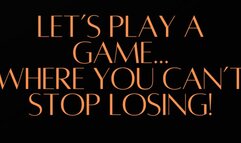LET’S PLAY A GAME WHERE YOU ALWAYS LOSE
