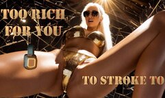Too Rich for You to Stroke To