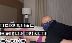 ROZEZTOES’ SPREAD-EAGLE EXPERIENCE - PART 2 - UPPER BODY