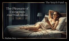 The Pleasure of Extraction - Arousal through Acquisition by Ms Smyth of The Smyth Fund { FinDom Story }