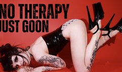 NO THERAPY JUST GOON