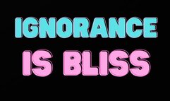 IGNORANCE IS BLISS