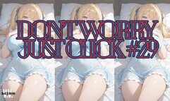DON'T WORRY JUST CLICK #29