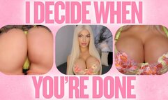I Decide When You're Done