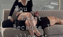 You Only Exist Because I Allow it