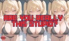 ARE YOU REALLY THIS STUPID?