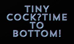 TINY COCK? TIME TO BOTTOM!