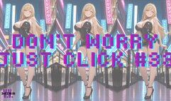 DON'T WORRY JUST CLICK #33