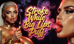 Stroke While Big Lips Puff