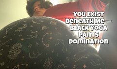 You Exist Beneath Me — Black Yoga Pants Domination
